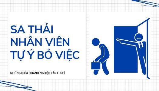 SA THẢI NHÂN VIÊN TỰ Ý BỎ VIỆC – DOANH NGHIỆP CÓ THỂ GẶP RỦI RO PHÁP LÝ